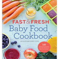 Fast & Fresh Baby Food Cookbook: 120 Ridiculously Simple and Naturally Wholesome Baby Food Recipes