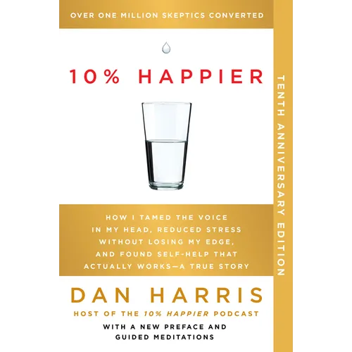10% Happier 10th Anniversary: How I Tamed the Voice in My Head, Reduced Stress Without Losing My Edge, and Found Self-Help That Actually Works--A True