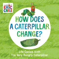 How Does a Caterpillar Change?: Life Cycles with the Very Hungry Caterpillar