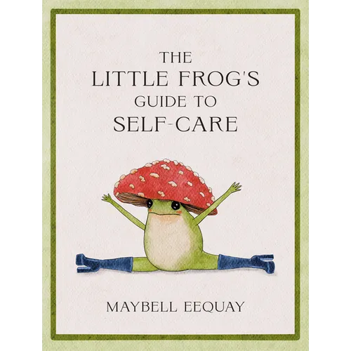 The Little Frog's Guide to Self-Care: Affirmations, Self-Love and Life Lessons According to the Internet's Beloved Mushroom Frog